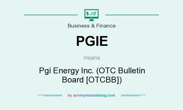 What does PGIE mean? It stands for Pgi Energy Inc. (OTC Bulletin Board [OTCBB])