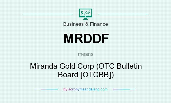 What does MRDDF mean? It stands for Miranda Gold Corp (OTC Bulletin Board [OTCBB])