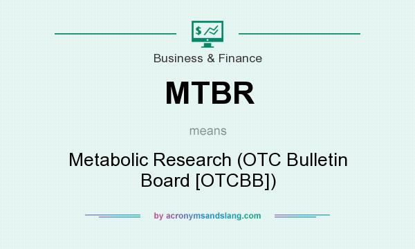What does MTBR mean? It stands for Metabolic Research (OTC Bulletin Board [OTCBB])