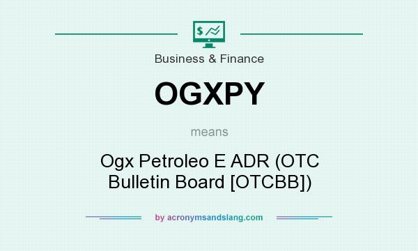 What does OGXPY mean? It stands for Ogx Petroleo E ADR (OTC Bulletin Board [OTCBB])