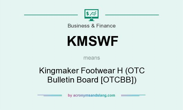What does KMSWF mean? It stands for Kingmaker Footwear H (OTC Bulletin Board [OTCBB])