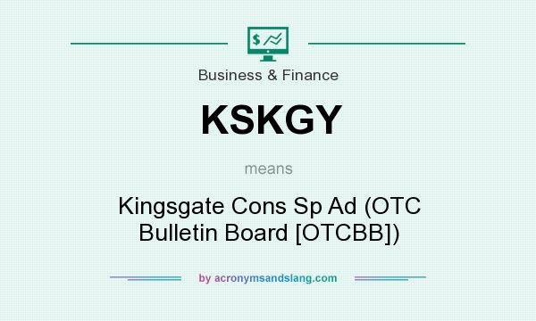 What does KSKGY mean? It stands for Kingsgate Cons Sp Ad (OTC Bulletin Board [OTCBB])
