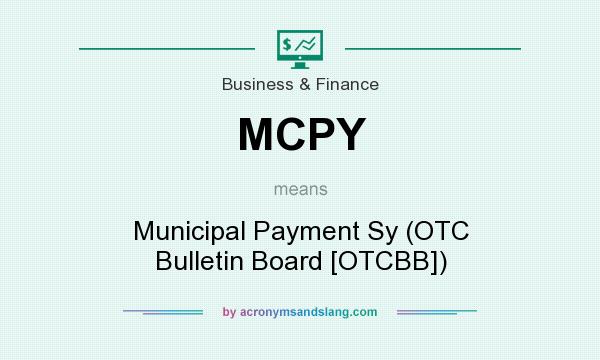 What does MCPY mean? It stands for Municipal Payment Sy (OTC Bulletin Board [OTCBB])