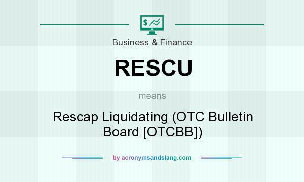 What does RESCU mean? It stands for Rescap Liquidating (OTC Bulletin Board [OTCBB])