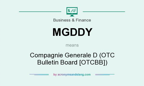 What does MGDDY mean? It stands for Compagnie Generale D (OTC Bulletin Board [OTCBB])
