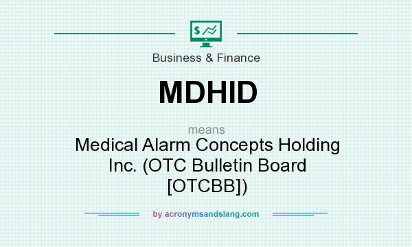 What does MDHID mean? It stands for Medical Alarm Concepts Holding Inc. (OTC Bulletin Board [OTCBB])