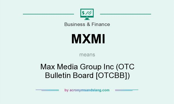 What does MXMI mean? It stands for Max Media Group Inc (OTC Bulletin Board [OTCBB])
