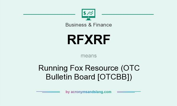 What does RFXRF mean? It stands for Running Fox Resource (OTC Bulletin Board [OTCBB])