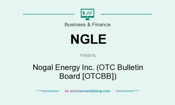 What does NGLE mean? It stands for Nogal Energy Inc. (OTC Bulletin Board [OTCBB])
