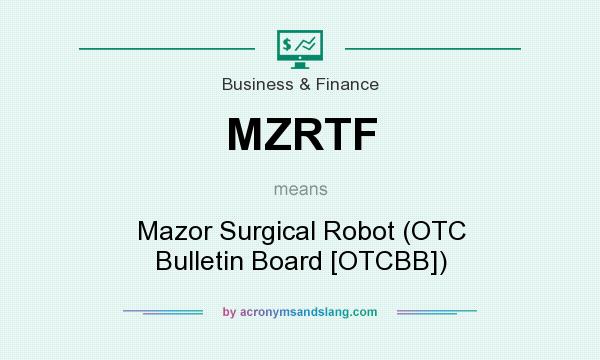 What does MZRTF mean? It stands for Mazor Surgical Robot (OTC Bulletin Board [OTCBB])