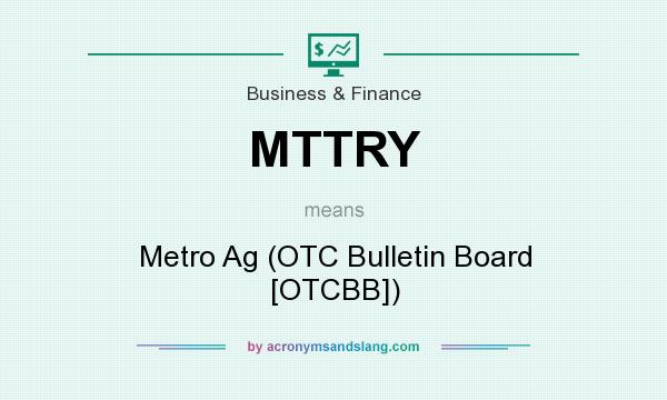 What does MTTRY mean? It stands for Metro Ag (OTC Bulletin Board [OTCBB])