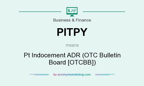 What does PITPY mean? It stands for Pt Indocement ADR (OTC Bulletin Board [OTCBB])