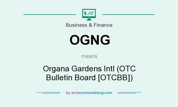 What does OGNG mean? It stands for Organa Gardens Intl (OTC Bulletin Board [OTCBB])