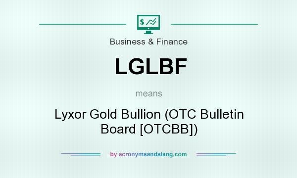 What does LGLBF mean? It stands for Lyxor Gold Bullion (OTC Bulletin Board [OTCBB])