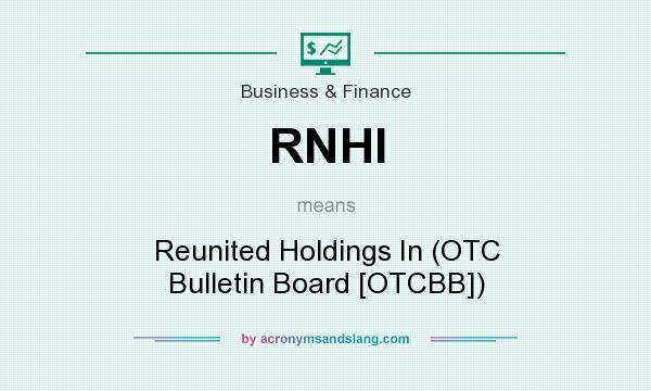 What does RNHI mean? It stands for Reunited Holdings In (OTC Bulletin Board [OTCBB])
