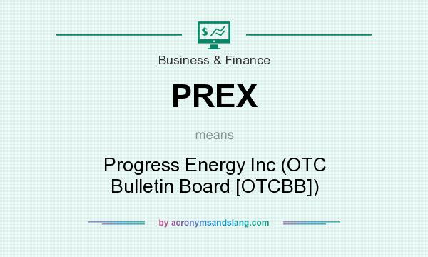 What does PREX mean? It stands for Progress Energy Inc (OTC Bulletin Board [OTCBB])