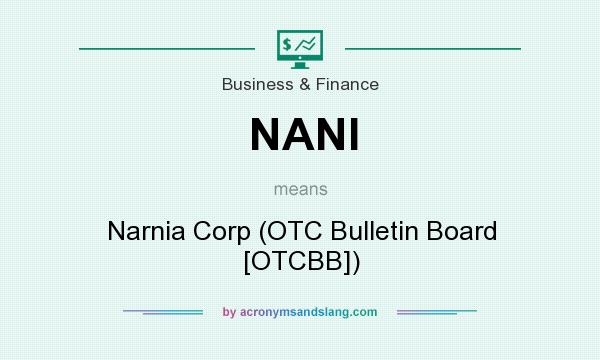 What does NANI mean? It stands for Narnia Corp (OTC Bulletin Board [OTCBB])