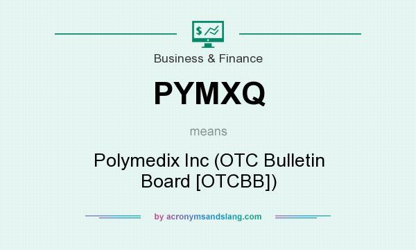 What does PYMXQ mean? It stands for Polymedix Inc (OTC Bulletin Board [OTCBB])