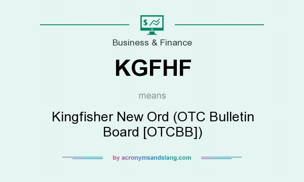 What does KGFHF mean? It stands for Kingfisher New Ord (OTC Bulletin Board [OTCBB])