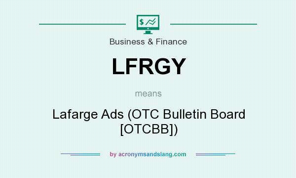 What does LFRGY mean? It stands for Lafarge Ads (OTC Bulletin Board [OTCBB])