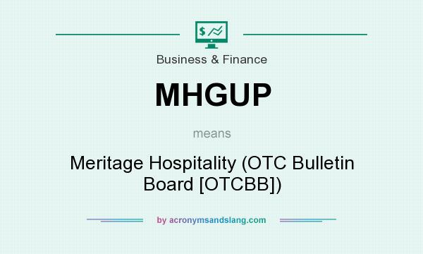 What does MHGUP mean? It stands for Meritage Hospitality (OTC Bulletin Board [OTCBB])