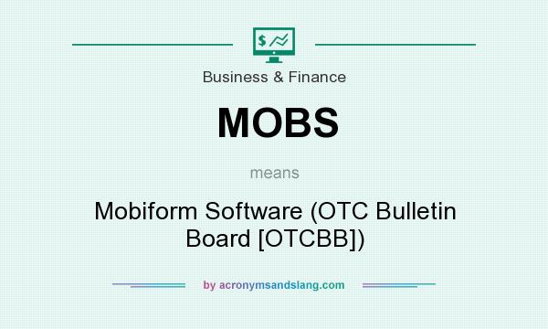 What does MOBS mean? It stands for Mobiform Software (OTC Bulletin Board [OTCBB])