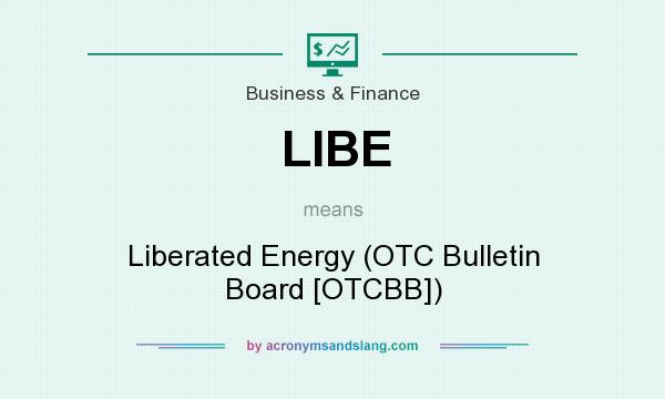 What does LIBE mean? It stands for Liberated Energy (OTC Bulletin Board [OTCBB])