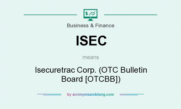 What does ISEC mean? It stands for Isecuretrac Corp. (OTC Bulletin Board [OTCBB])