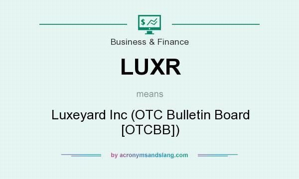 What does LUXR mean? It stands for Luxeyard Inc (OTC Bulletin Board [OTCBB])