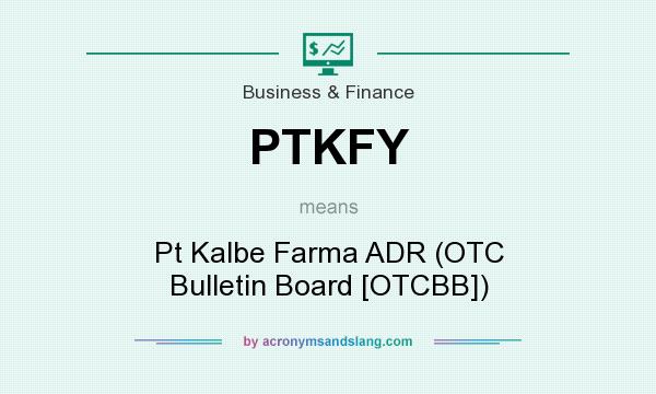 What does PTKFY mean? It stands for Pt Kalbe Farma ADR (OTC Bulletin Board [OTCBB])