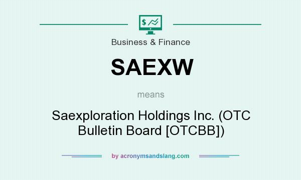 What does SAEXW mean? It stands for Saexploration Holdings Inc. (OTC Bulletin Board [OTCBB])