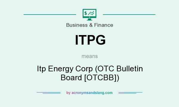 What does ITPG mean? It stands for Itp Energy Corp (OTC Bulletin Board [OTCBB])