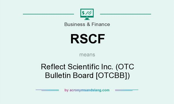 What does RSCF mean? It stands for Reflect Scientific Inc. (OTC Bulletin Board [OTCBB])