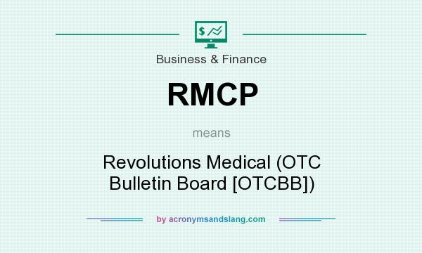 What does RMCP mean? It stands for Revolutions Medical (OTC Bulletin Board [OTCBB])