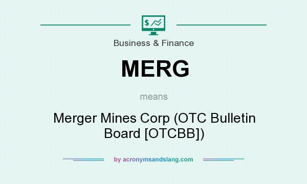 What does MERG mean? It stands for Merger Mines Corp (OTC Bulletin Board [OTCBB])