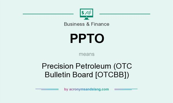 What does PPTO mean? It stands for Precision Petroleum (OTC Bulletin Board [OTCBB])