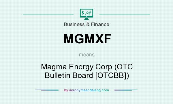 What does MGMXF mean? It stands for Magma Energy Corp (OTC Bulletin Board [OTCBB])