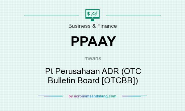 What does PPAAY mean? It stands for Pt Perusahaan ADR (OTC Bulletin Board [OTCBB])