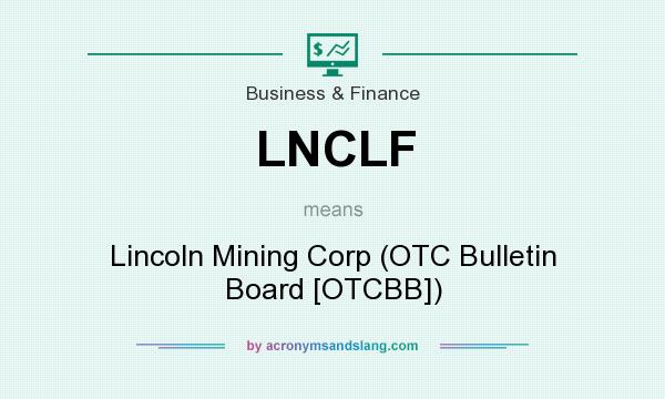 What does LNCLF mean? It stands for Lincoln Mining Corp (OTC Bulletin Board [OTCBB])