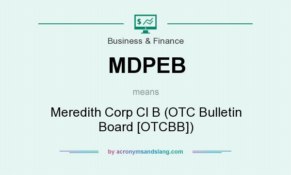 What does MDPEB mean? It stands for Meredith Corp Cl B (OTC Bulletin Board [OTCBB])