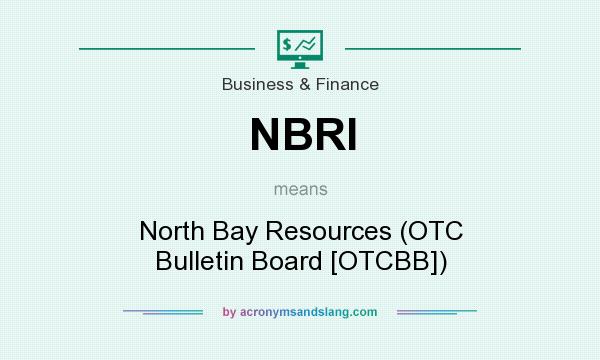 What does NBRI mean? It stands for North Bay Resources (OTC Bulletin Board [OTCBB])