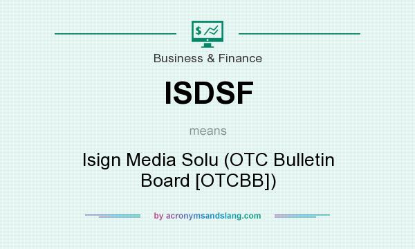 What does ISDSF mean? It stands for Isign Media Solu (OTC Bulletin Board [OTCBB])
