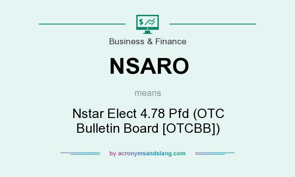 What does NSARO mean? It stands for Nstar Elect 4.78 Pfd (OTC Bulletin Board [OTCBB])