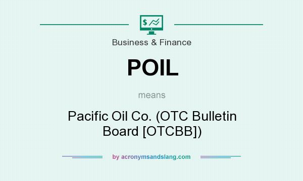 What does POIL mean? It stands for Pacific Oil Co. (OTC Bulletin Board [OTCBB])