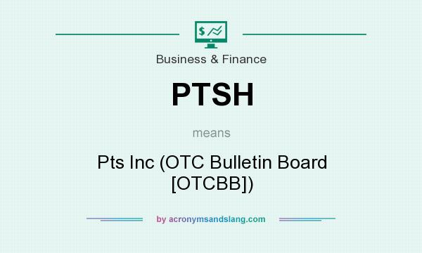 What does PTSH mean? It stands for Pts Inc (OTC Bulletin Board [OTCBB])