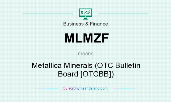 What does MLMZF mean? It stands for Metallica Minerals (OTC Bulletin Board [OTCBB])