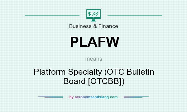 What does PLAFW mean? It stands for Platform Specialty (OTC Bulletin Board [OTCBB])