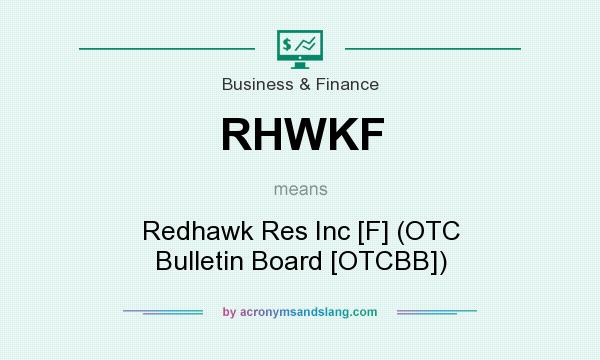 What does RHWKF mean? It stands for Redhawk Res Inc [F] (OTC Bulletin Board [OTCBB])