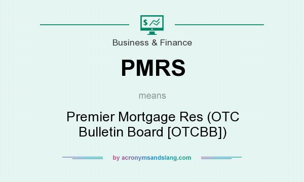 What does PMRS mean? It stands for Premier Mortgage Res (OTC Bulletin Board [OTCBB])