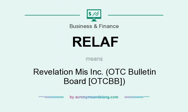 What does RELAF mean? It stands for Revelation Mis Inc. (OTC Bulletin Board [OTCBB])